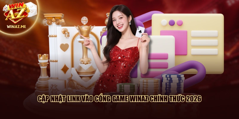 Cập nhật link vào cổng game WinAZ chính thức 2026