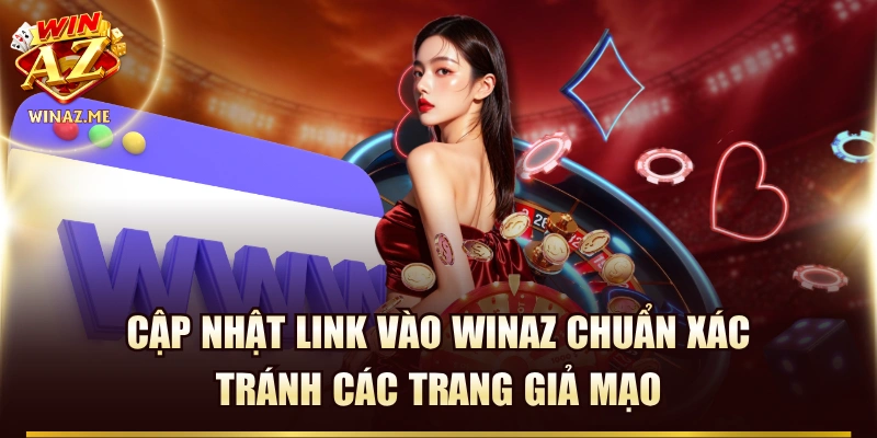 Cập Nhật Link Vào WinAZ Chuẩn Xác Tránh Các Trang Giả Mạo