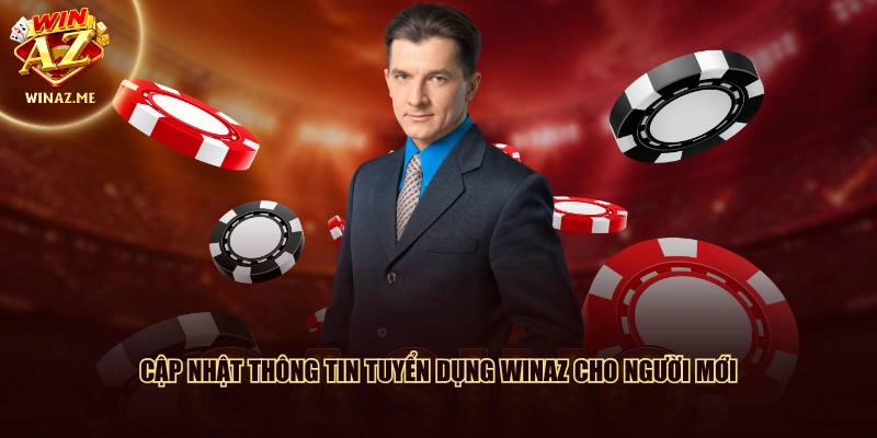 Cập nhật thông tin tuyển dụng WinAZ cho người mới