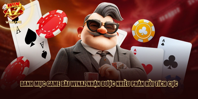 Danh mục game bài WinAZ nhận được nhiều phản hồi tích cực