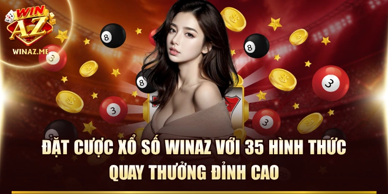 Đặt Cược Xổ Số WinAZ Với 35 Hình Thức Quay Thưởng Đỉnh Cao