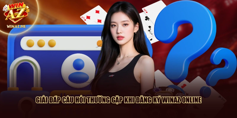Giải đáp câu hỏi thường gặp khi đăng ký WinAZ online