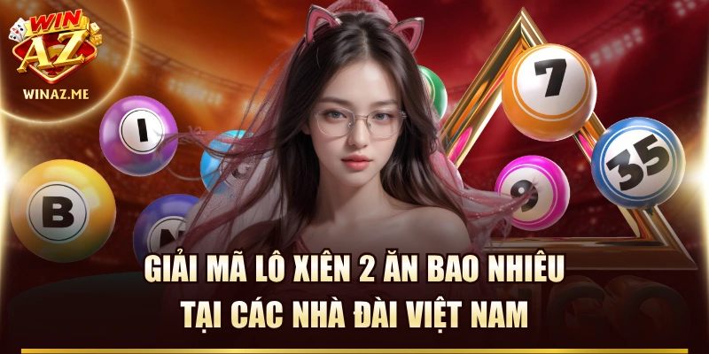 Giải Mã Lô Xiên 2 Ăn Bao Nhiêu Tại Các Nhà Đài Việt Nam