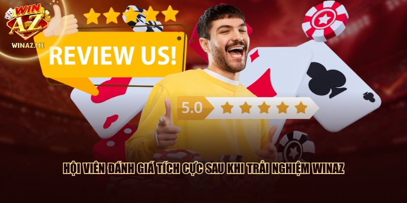 Hội viên đánh giá tích cực sau khi trải nghiệm WinAZ