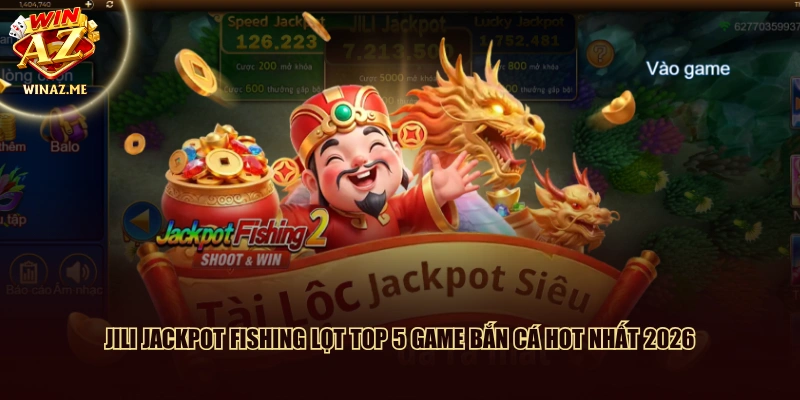 JILI jackpot fishing lọt top 5 game bắn cá hot nhất 2026