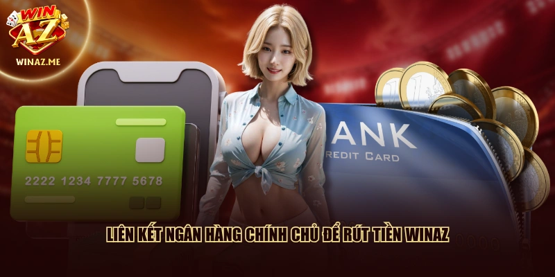 Liên kết ngân hàng chính chủ để rút tiền WinAZ