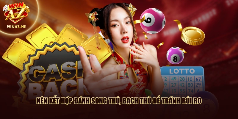 Nên kết hợp đánh song thủ, bạch thủ để tránh rủi ro