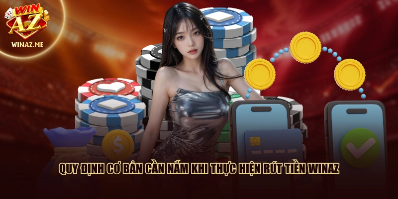 Quy định cơ bản cần nắm khi thực hiện Rút tiền WinAZ