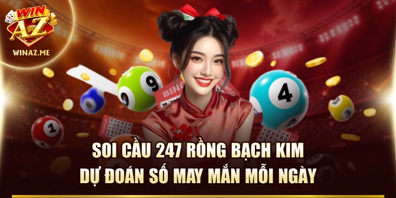 Soi Cầu 247 Rồng Bạch Kim Dự Đoán Số May Mắn Mỗi Ngày