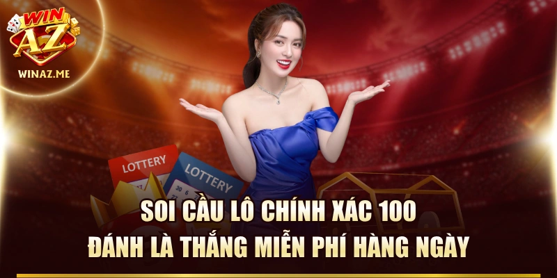 Soi Cầu Lô Chính Xác 100 Đánh Là Thắng Miễn Phí Hàng Ngày