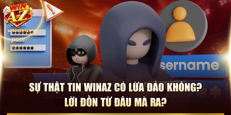 Sự Thật Tin WinAZ Có Lừa Đảo Không? Lời Đồn Từ Đâu Mà Ra?