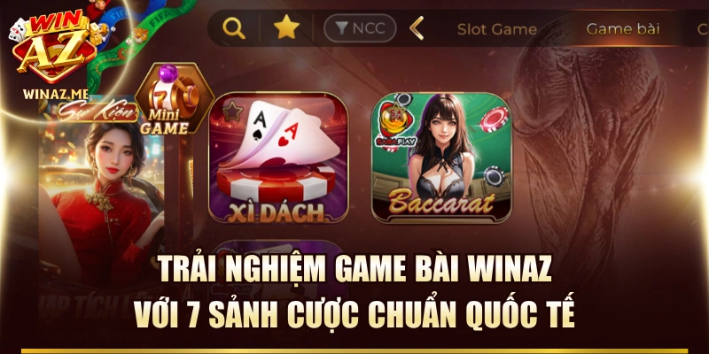 Trải Nghiệm Game Bài WinAZ Với 7 Sảnh Cược Chuẩn Quốc Tế